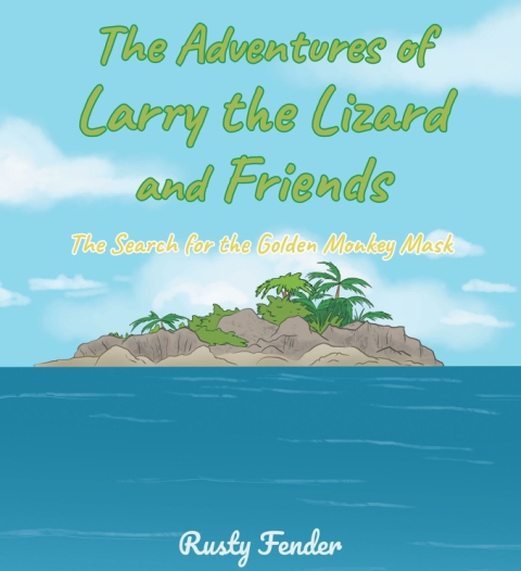 Rusty Fender’s New Book, The Adventures of Larry the Lizard and Friends: The Search for the Golden Monkey Mask