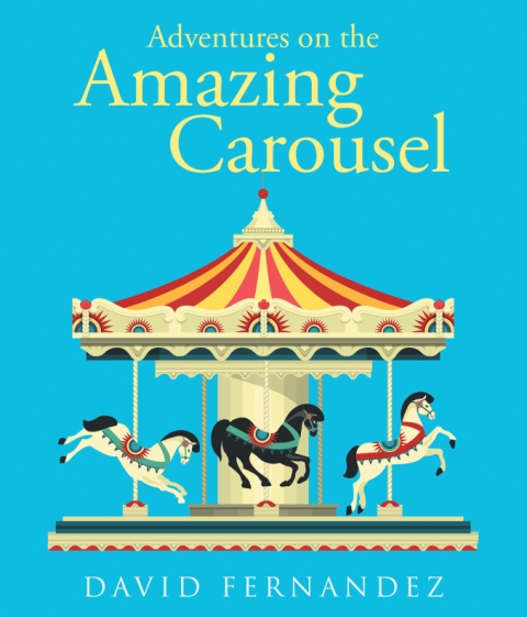 Author David Fernandez’s New Book Adventures on the Amazing Carousel