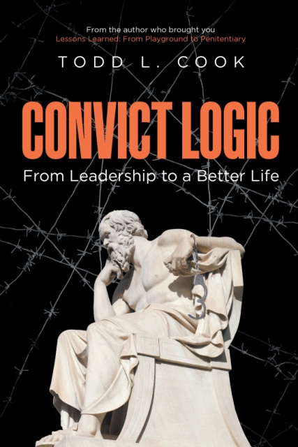 Author Todd L. Cook’s New Book Convict Logic From Leadership to a Better Life