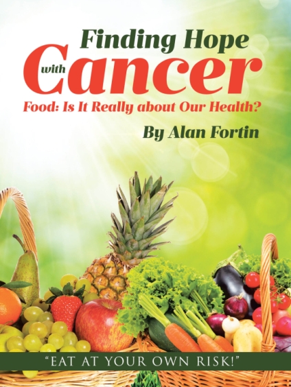 Author Alan Fortin’s New Book, Finding Hope with Cancer: Food: is It Really About Our Health