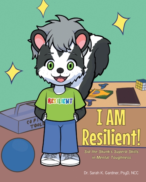 Author Dr. Sarah K. Gardner, PsyD, NCC’s New Book I AM Resilient! Sid the Skunk’s Superb Skills in Mental Toughness