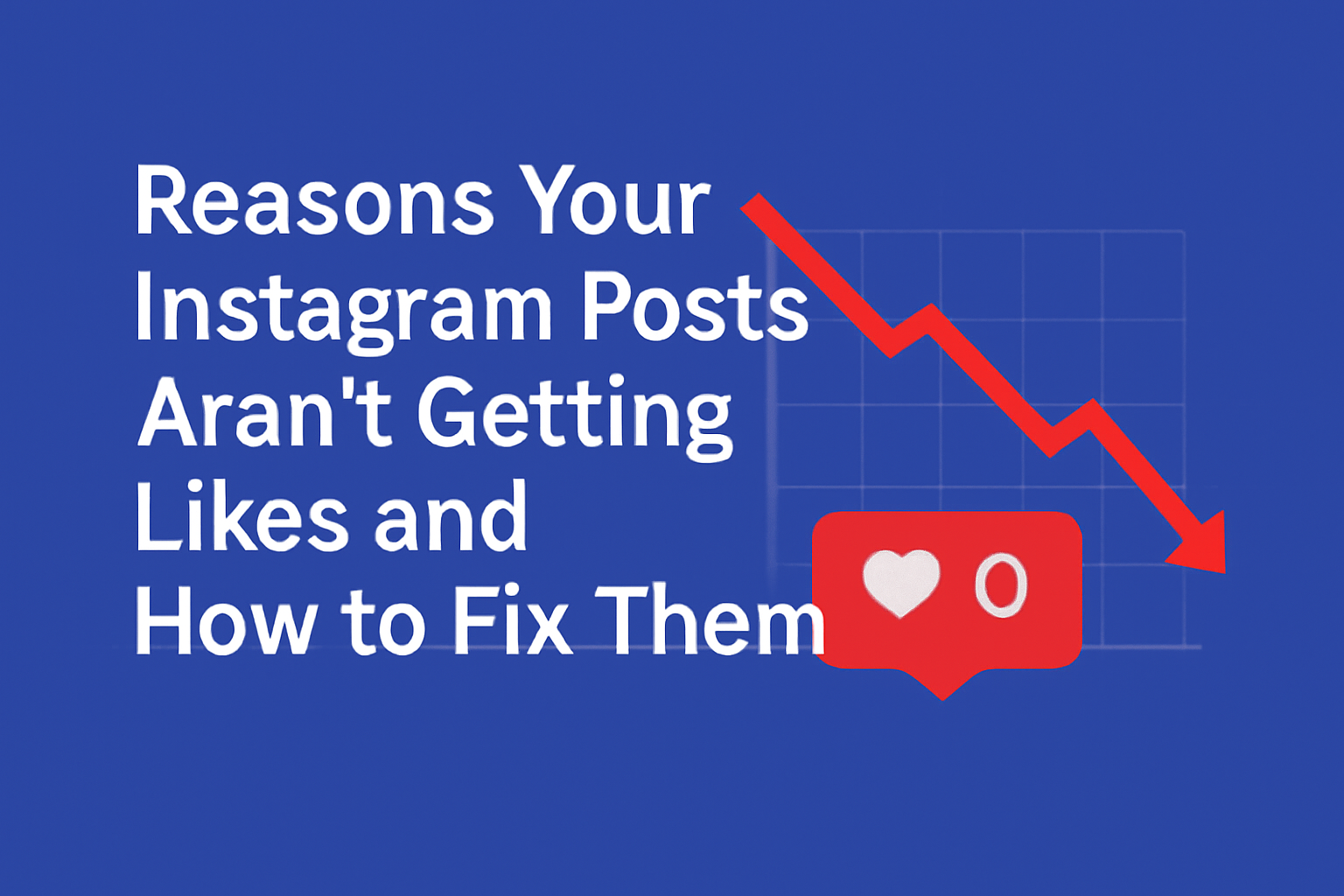 Reasons Your Instagram Posts Aren’t Getting Likes and How to Fix Them