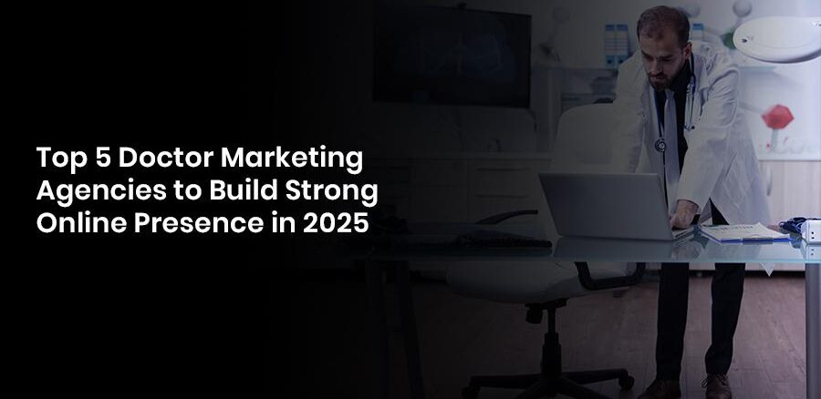 top 5 doctor marketing Top 5 Doctor Marketing Agencies to Build Strong Online Presence in 2025